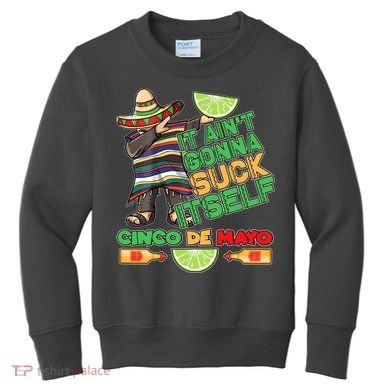 Funny It Ain't Gonna Suck Itself Cinco De Mayo Kids Sweatshirt