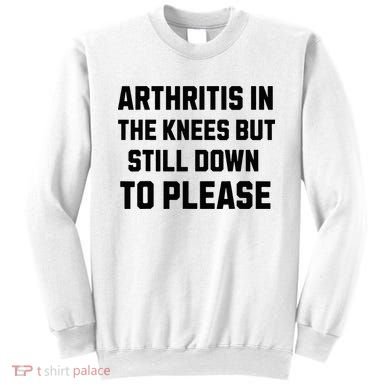 Funny Inappropriate Adult Humor Arthritis Still Down Please Sweatshirt