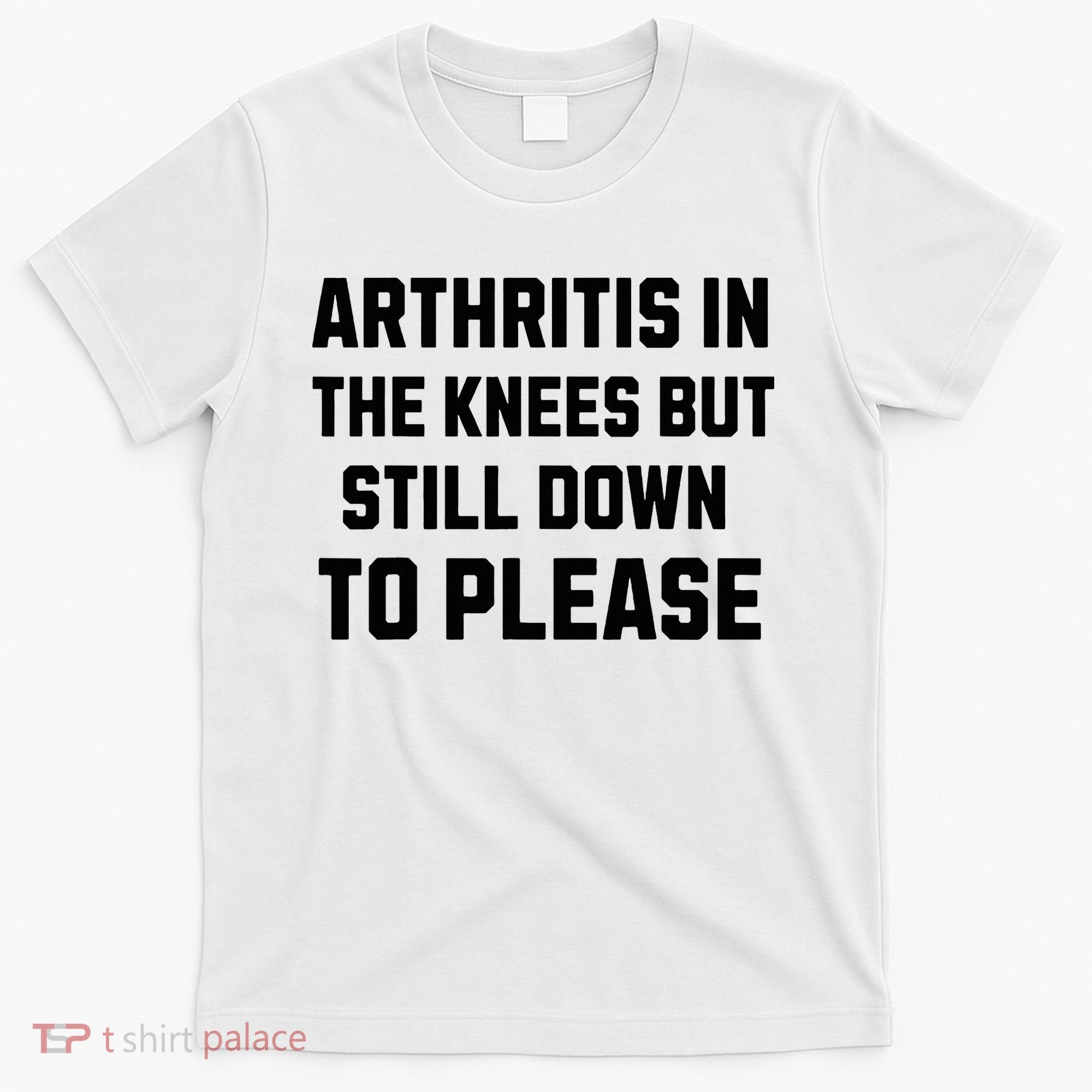 Funny Inappropriate Adult Humor Arthritis Still Down Please T-Shirt
