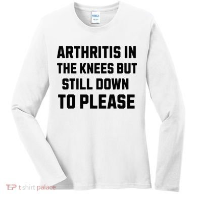 Funny Inappropriate Adult Humor Arthritis Still Down Please Women's Long Sleeve Shirt
