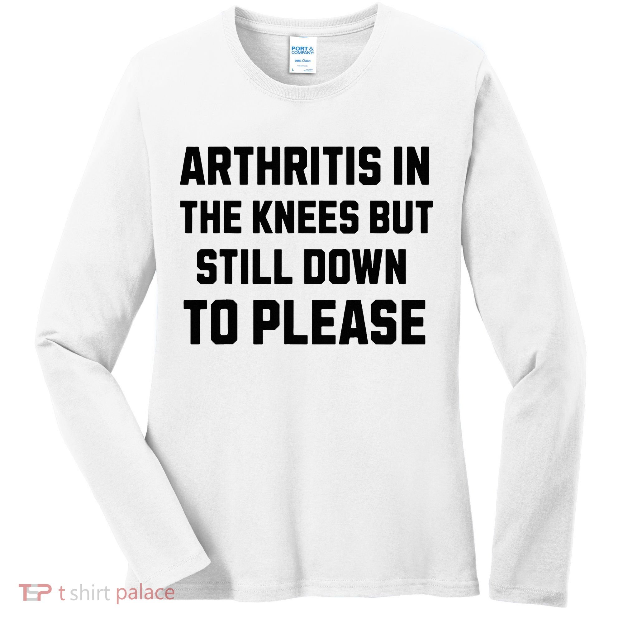Funny Inappropriate Adult Humor Arthritis Still Down Please Women's Long Sleeve Shirt