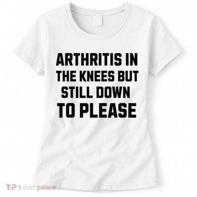 Funny Inappropriate Adult Humor Arthritis Still Down Please Women's T-Shirt