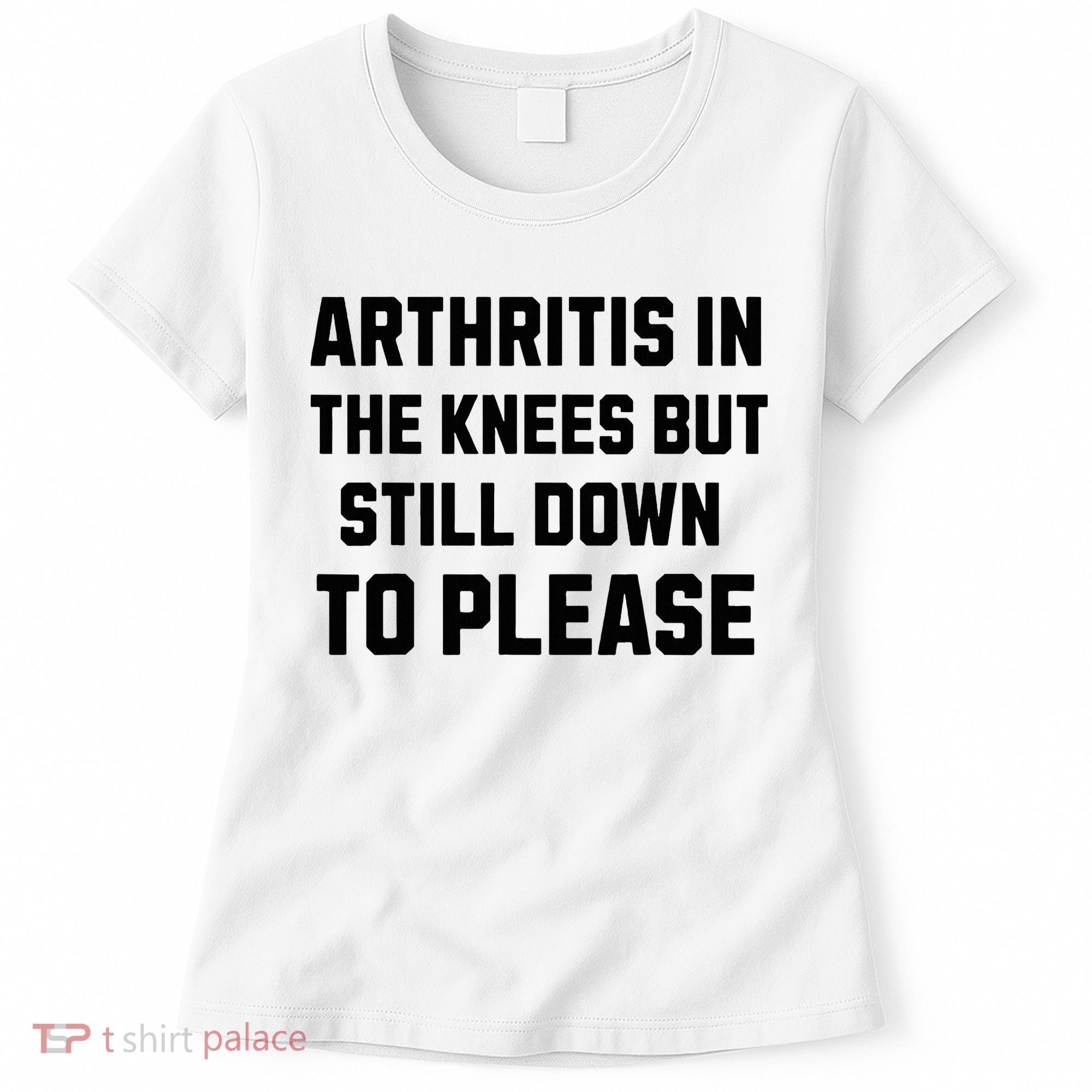 Funny Inappropriate Adult Humor Arthritis Still Down Please Women's T-Shirt