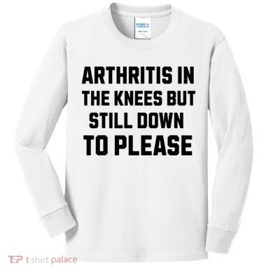 Funny Inappropriate Adult Humor Arthritis Still Down Please Kids Long Sleeve Shirt