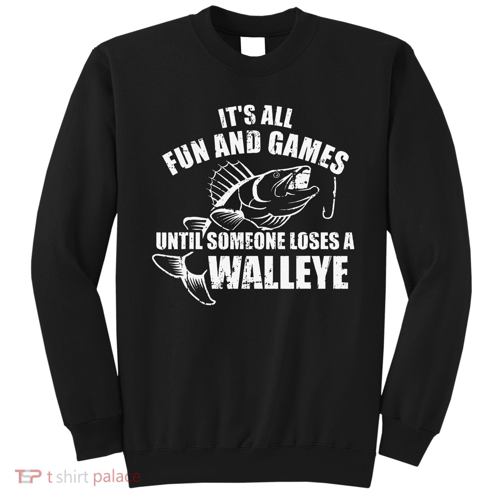 Fishing Its All Fun And Games Until Someone Loses A Walleye Sweatshirt