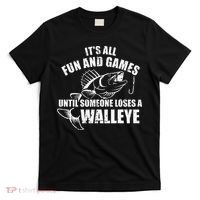 Fishing Its All Fun And Games Until Someone Loses A Walleye T-Shirt thumb 0