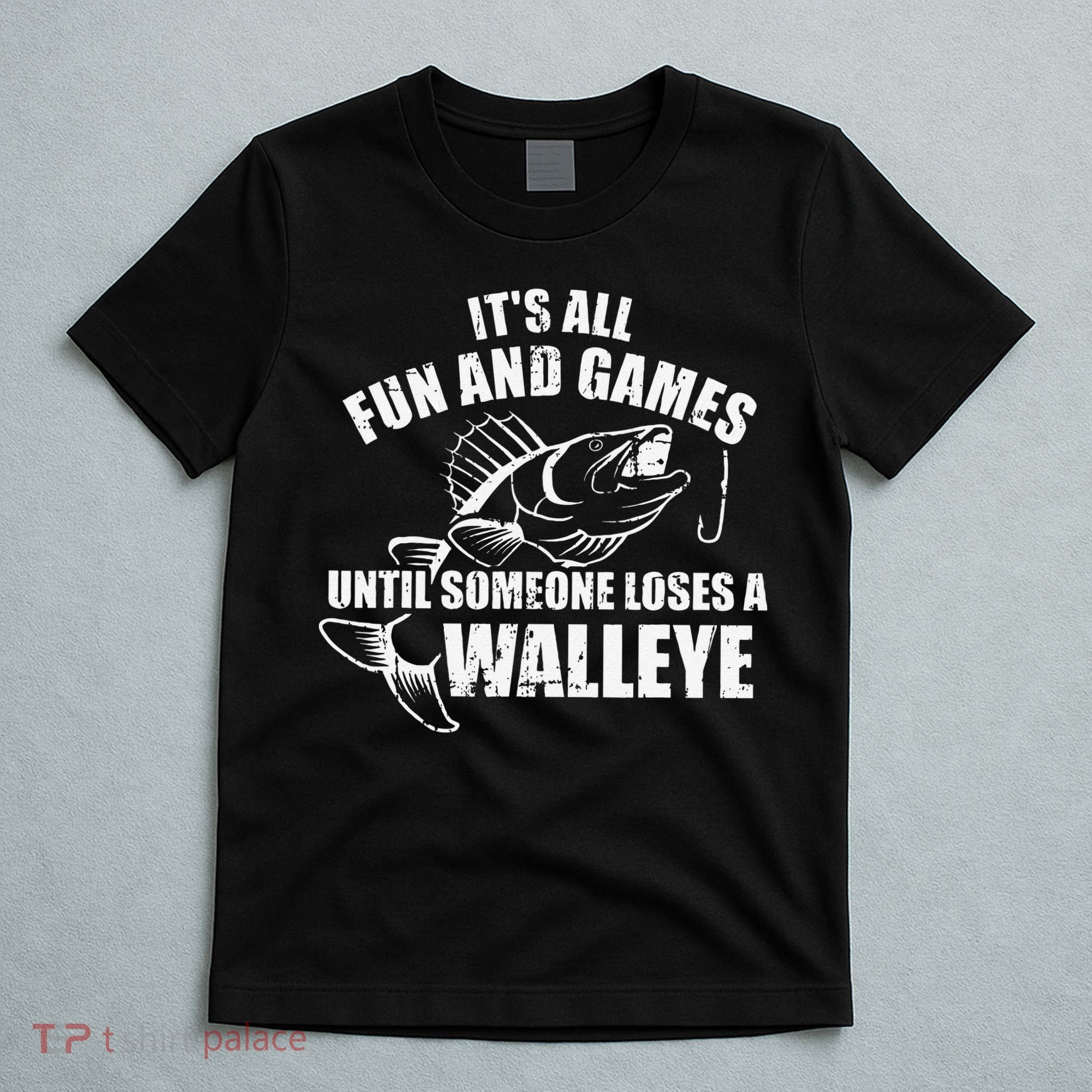 Fishing Its All Fun And Games Until Someone Loses A Walleye T-Shirt