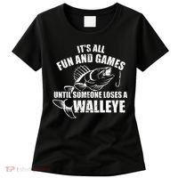 Fishing Its All Fun And Games Until Someone Loses A Walleye Women's T-Shirt thumb 0