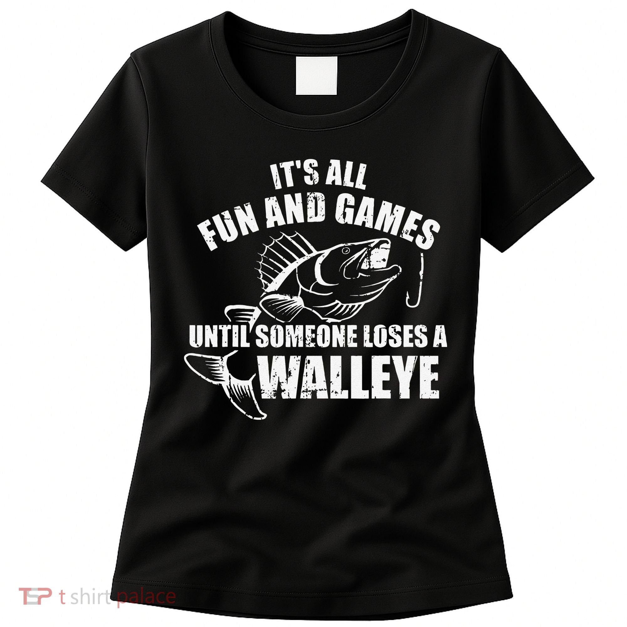 Fishing Its All Fun And Games Until Someone Loses A Walleye Women's T-Shirt
