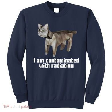 Funny I Am Contaminated With Radiation Ironic Cat Meme Sweatshirt