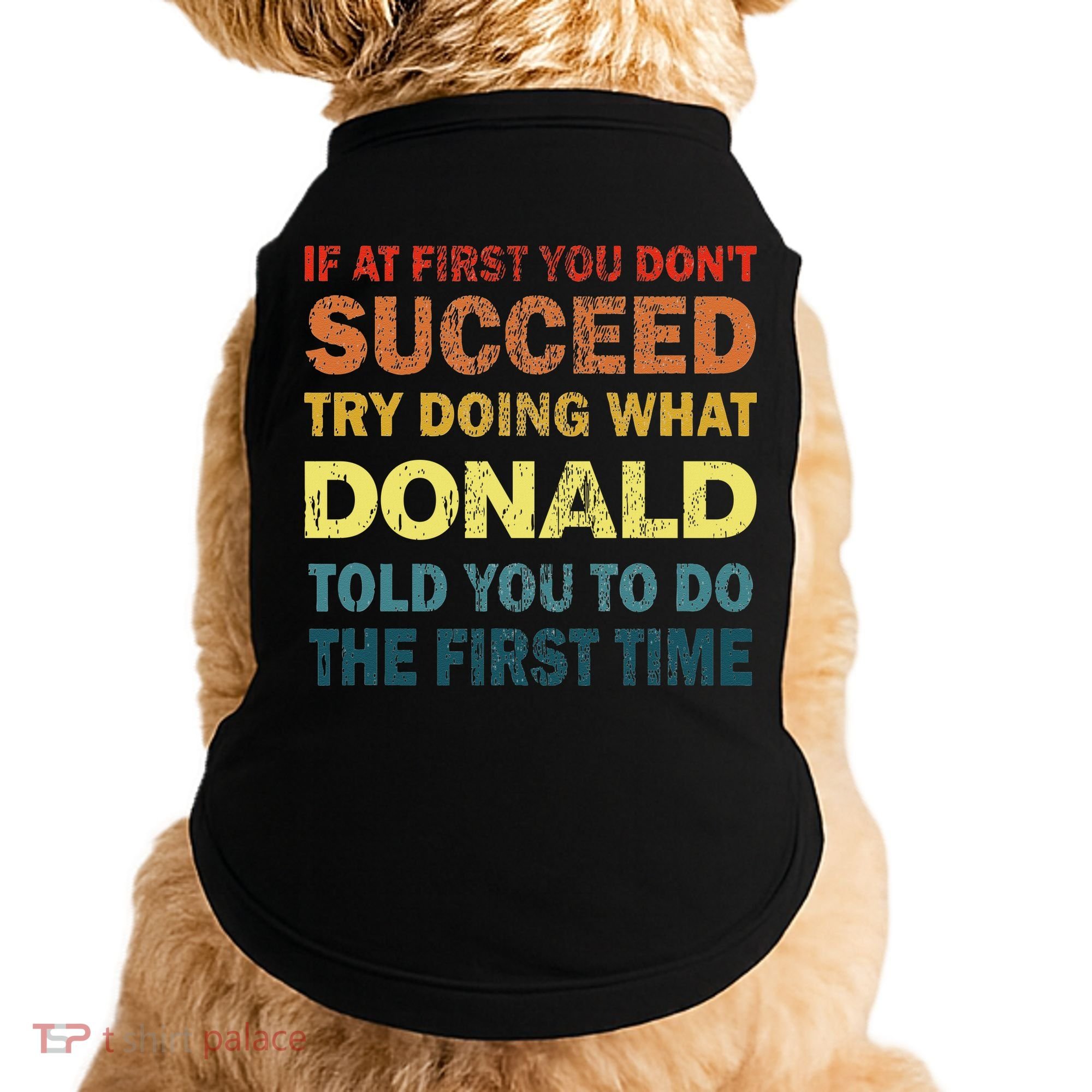 Funny If At First You Dont Succeed Try Doing What Donald Told You To Do Doggie Tank