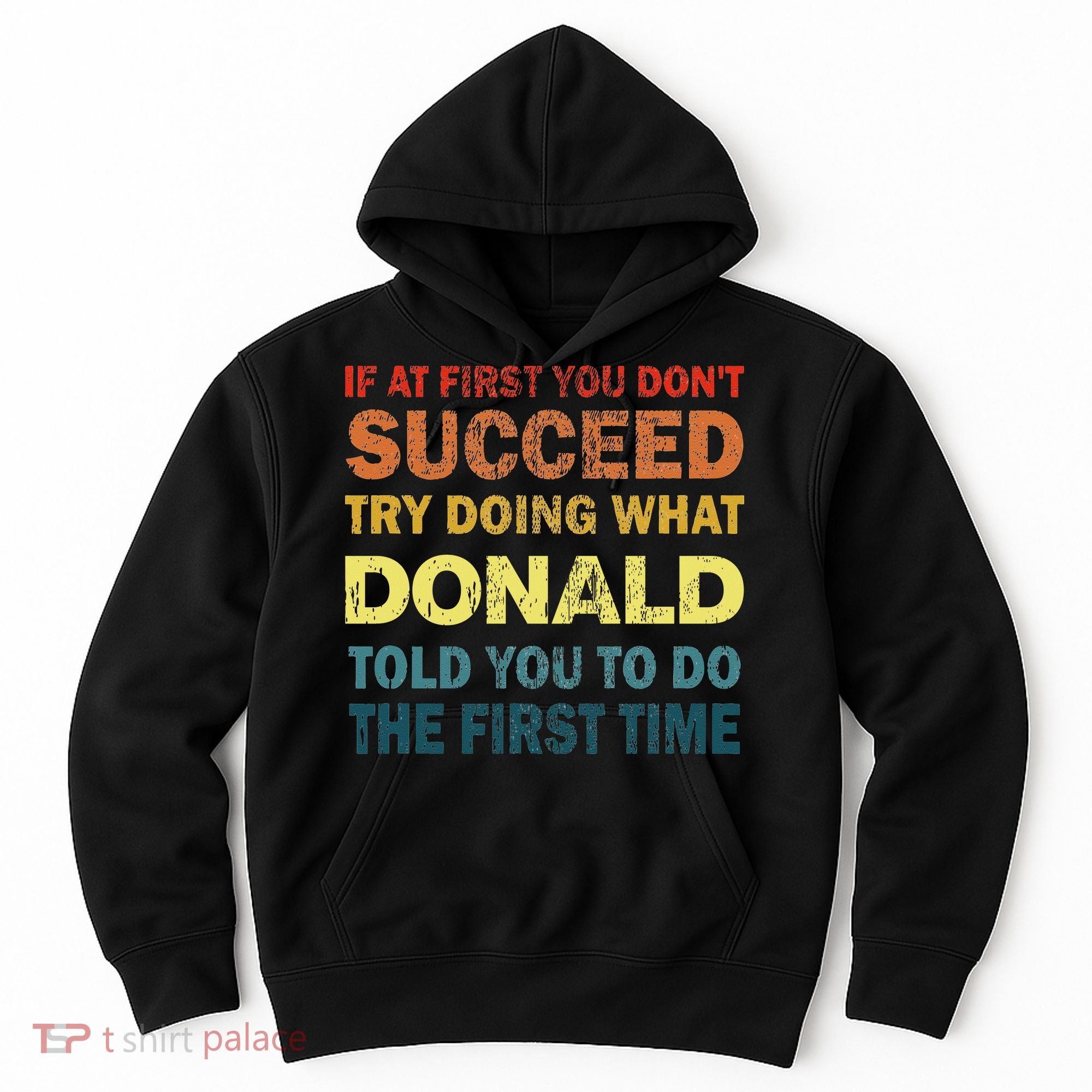 Funny If At First You Dont Succeed Try Doing What Donald Told You To Do Hoodie