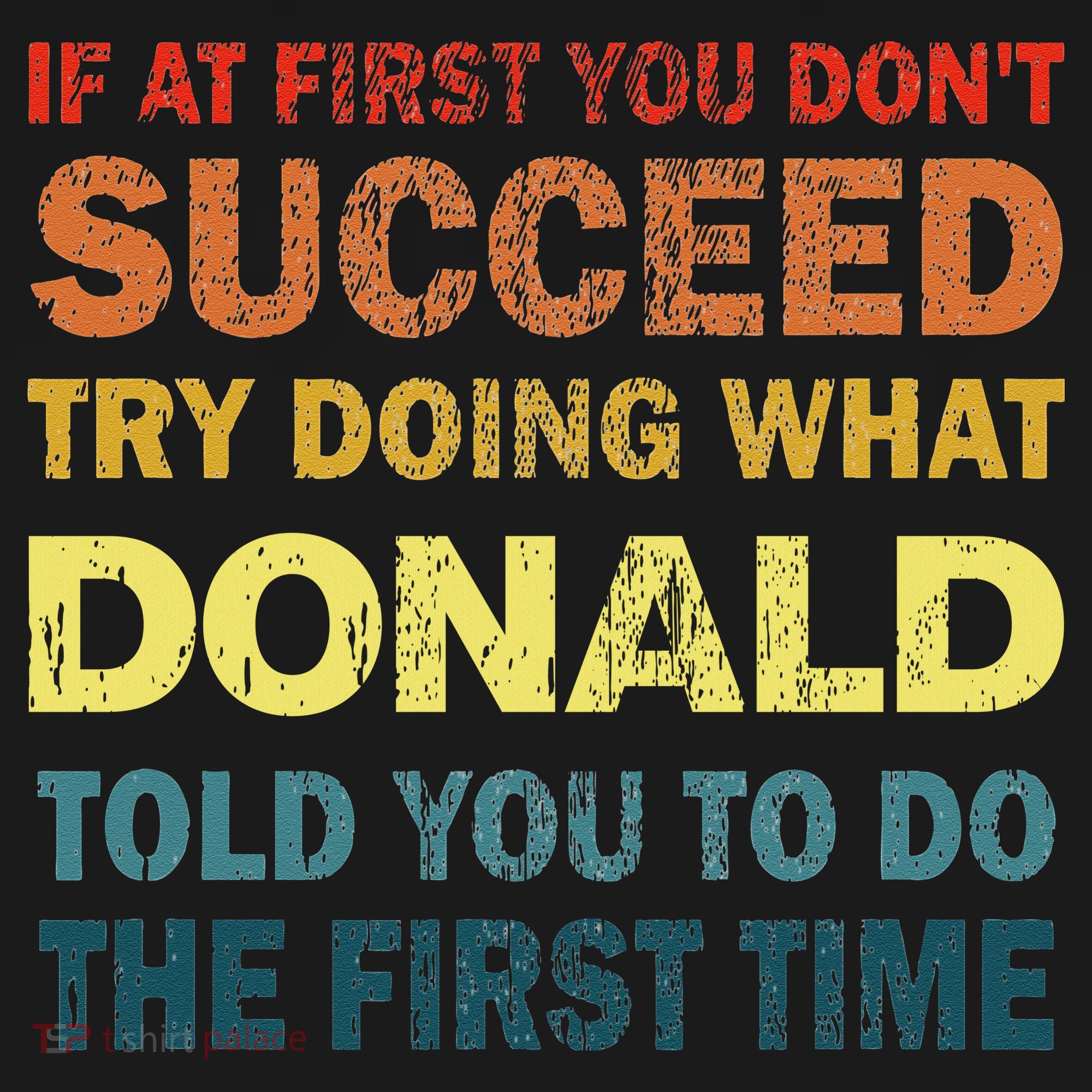 Funny If At First You Dont Succeed Try Doing What Donald Told You To Do Long Sleeve Shirt