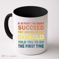 Funny If At First You Dont Succeed Try Doing What Donald Told You To Do Coffee Mug thumb 0