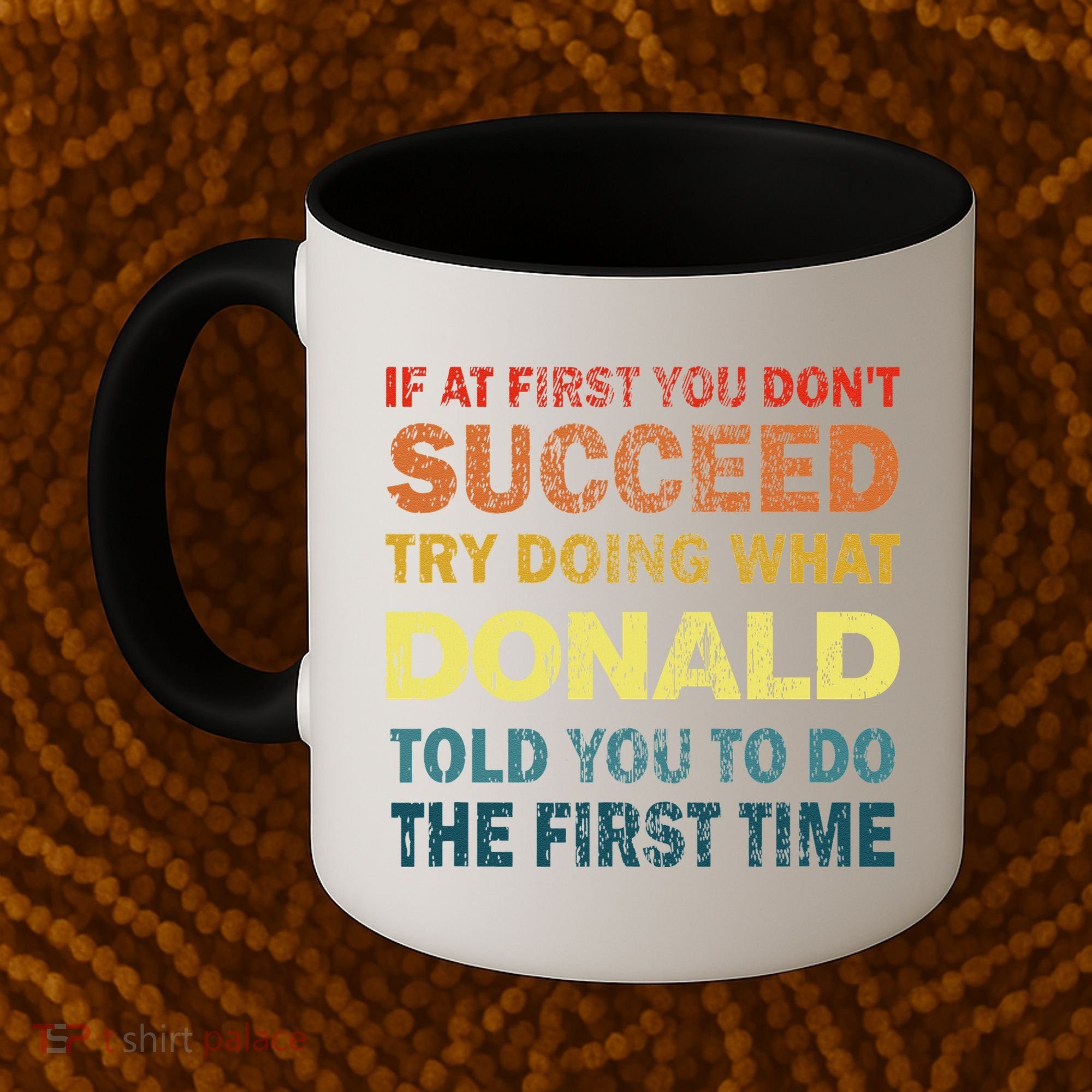 Funny If At First You Dont Succeed Try Doing What Donald Told You To Do Coffee Mug