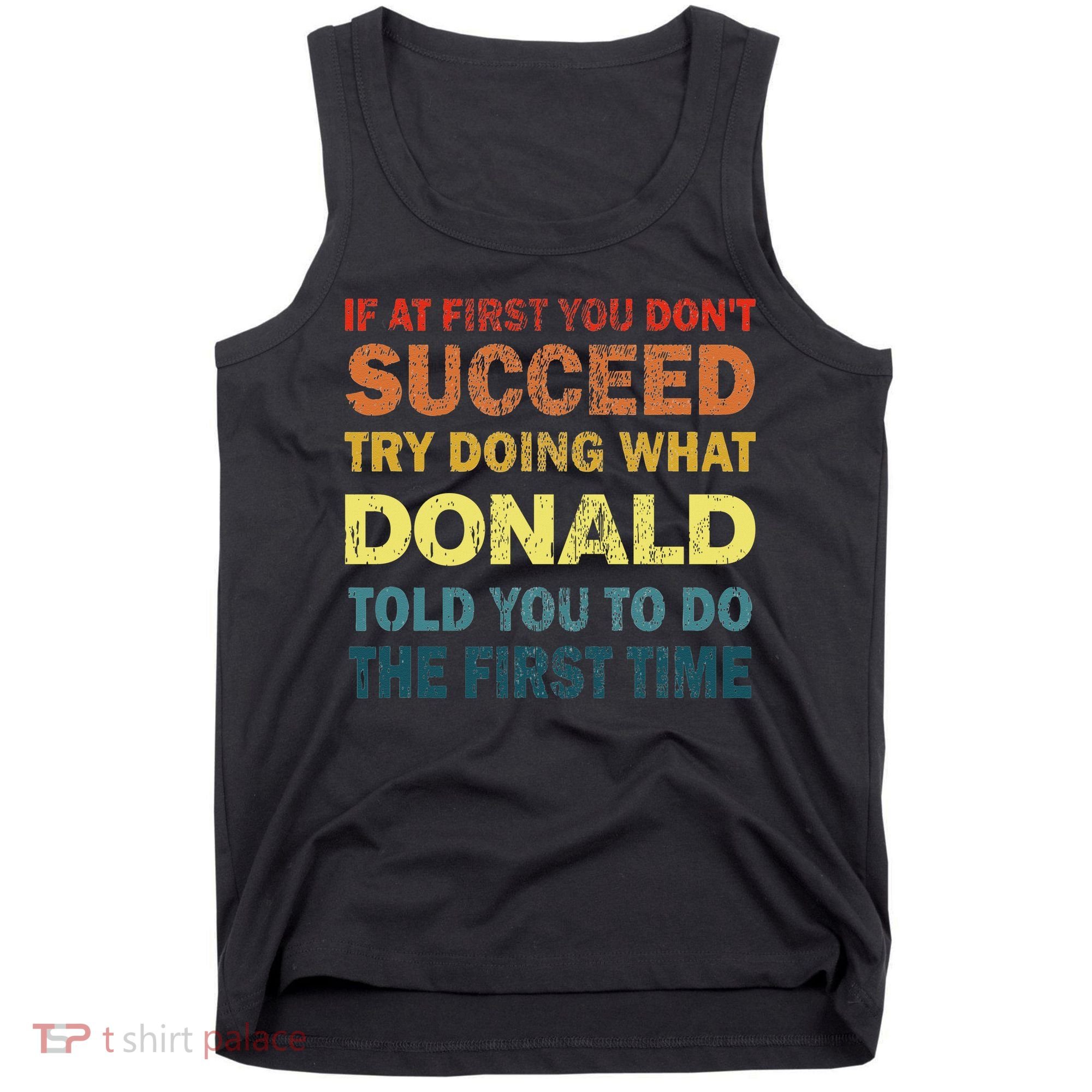 Funny If At First You Dont Succeed Try Doing What Donald Told You To Do Tank Top