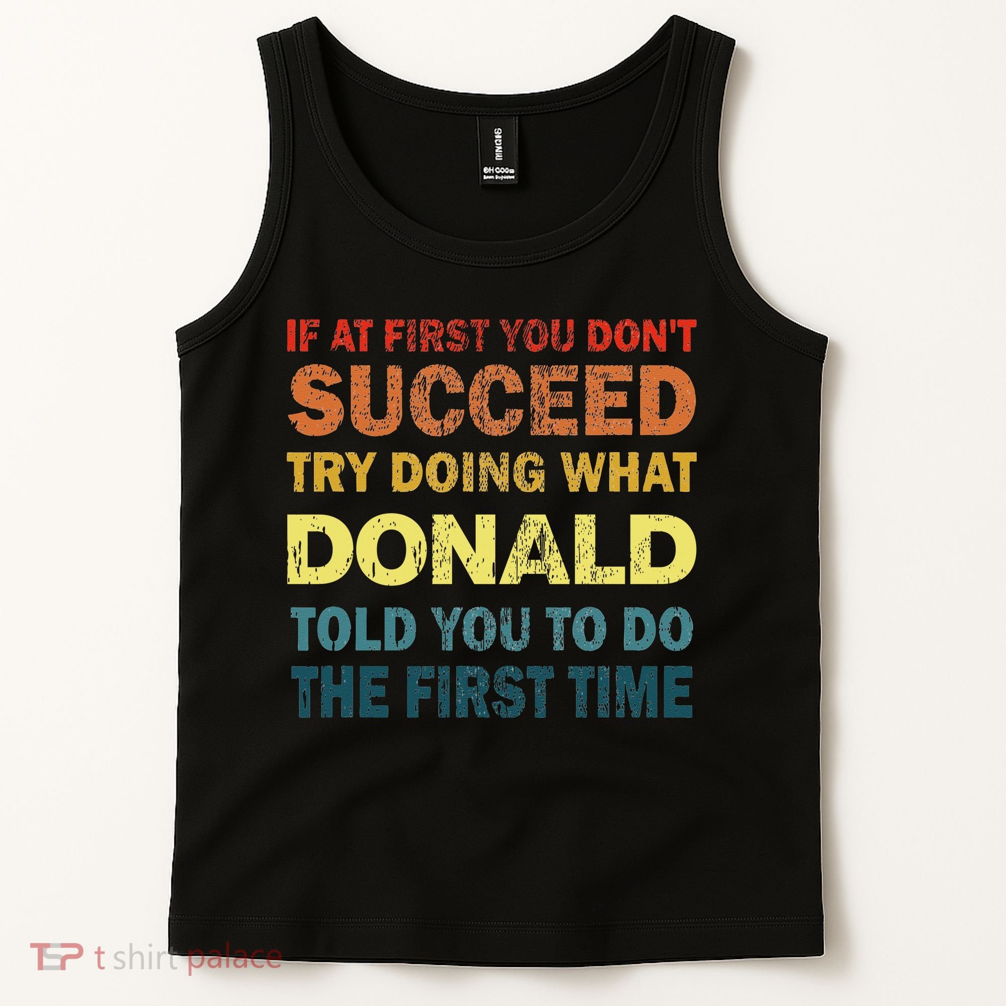 Funny If At First You Dont Succeed Try Doing What Donald Told You To Do Tank Top