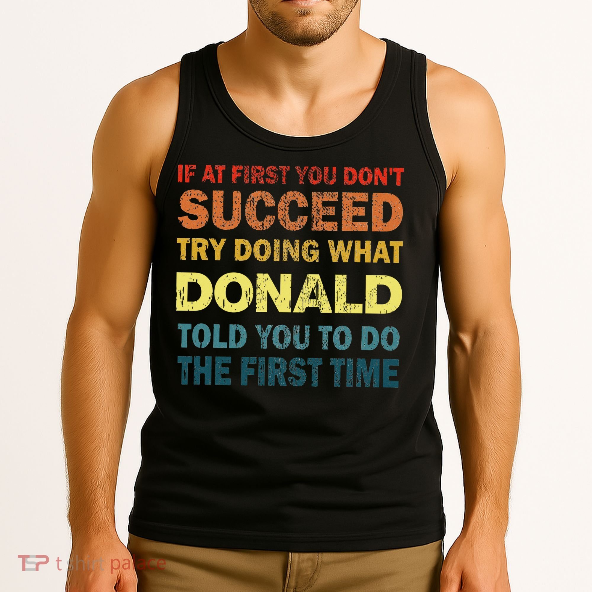 Funny If At First You Dont Succeed Try Doing What Donald Told You To Do Tank Top