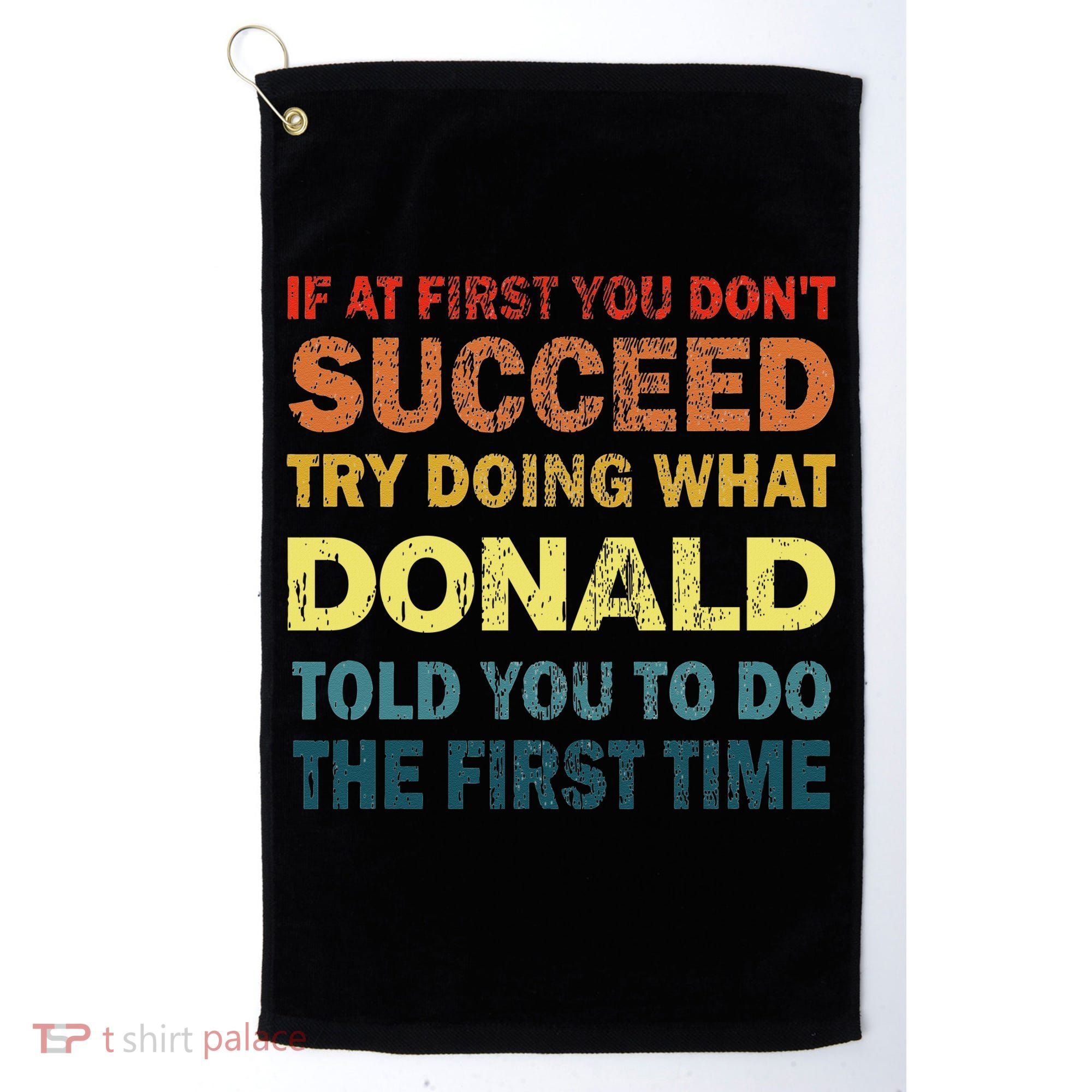 Funny If At First You Dont Succeed Try Doing What Donald Told You To Do Golf Towel