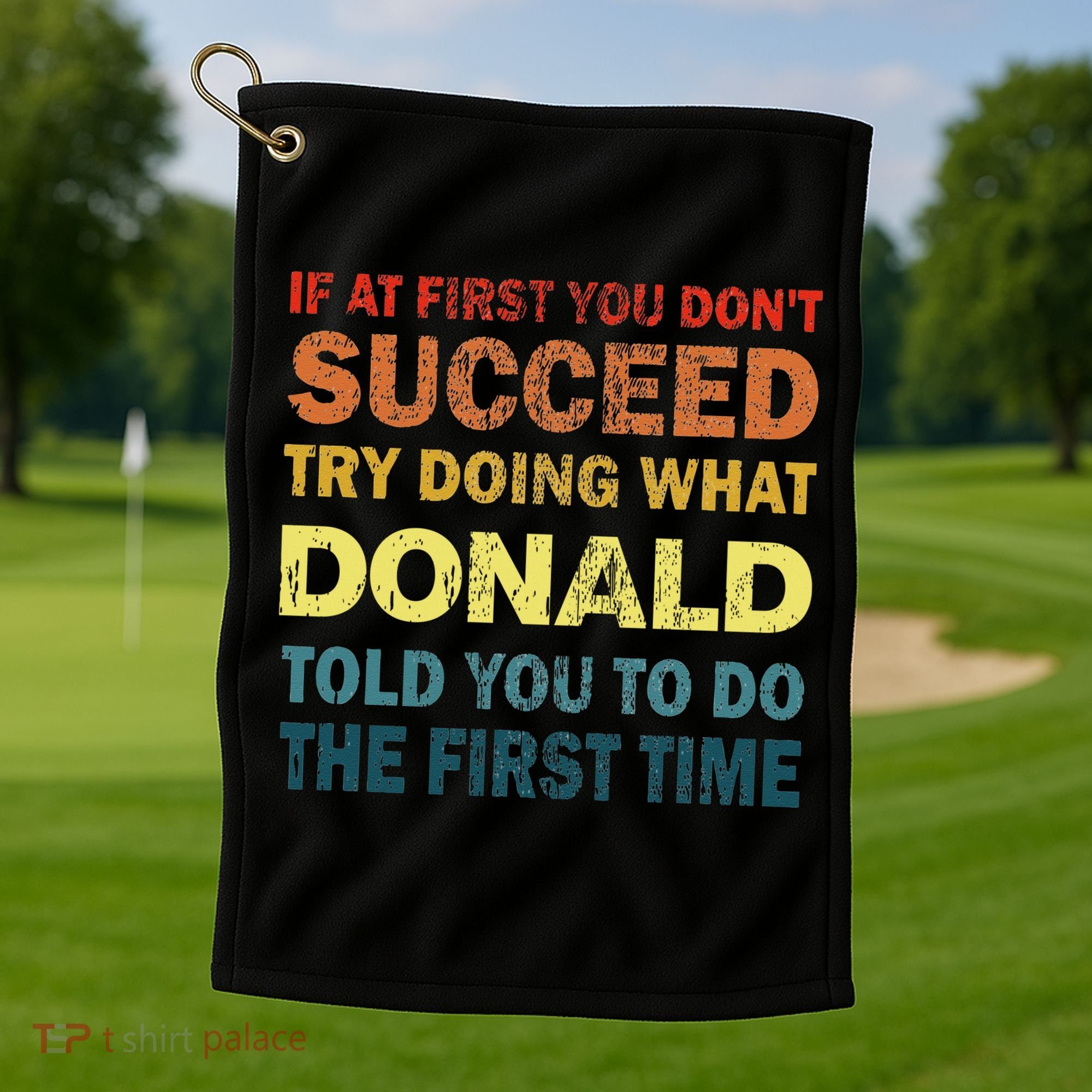 Funny If At First You Dont Succeed Try Doing What Donald Told You To Do Golf Towel