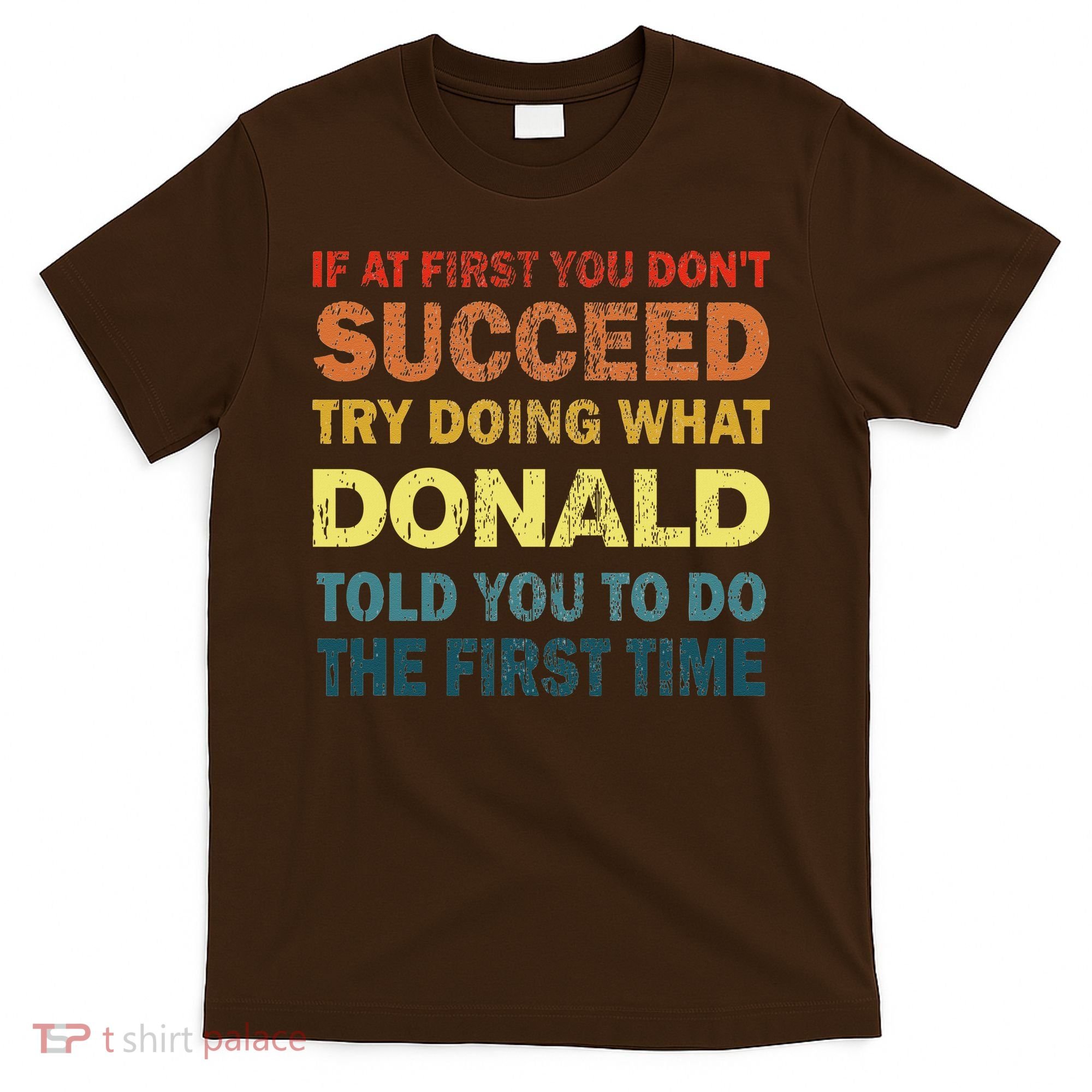 Funny If At First You Dont Succeed Try Doing What Donald Told You To Do T-Shirt