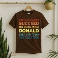 Funny If At First You Dont Succeed Try Doing What Donald Told You To Do T-Shirt thumb 2