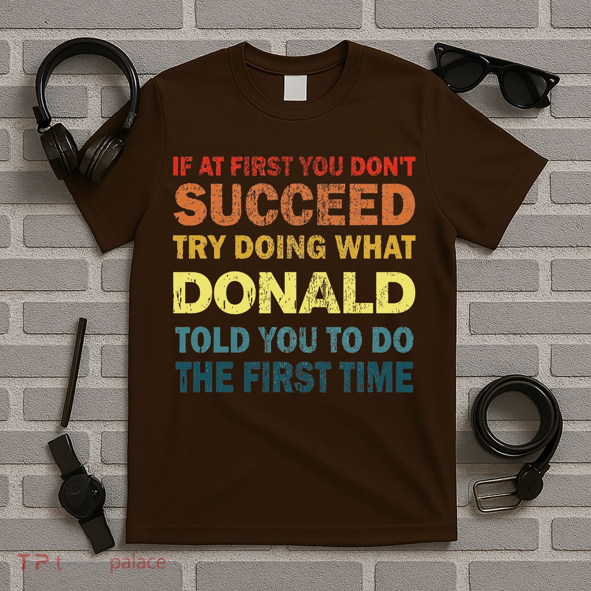 Funny If At First You Dont Succeed Try Doing What Donald Told You To Do T-Shirt