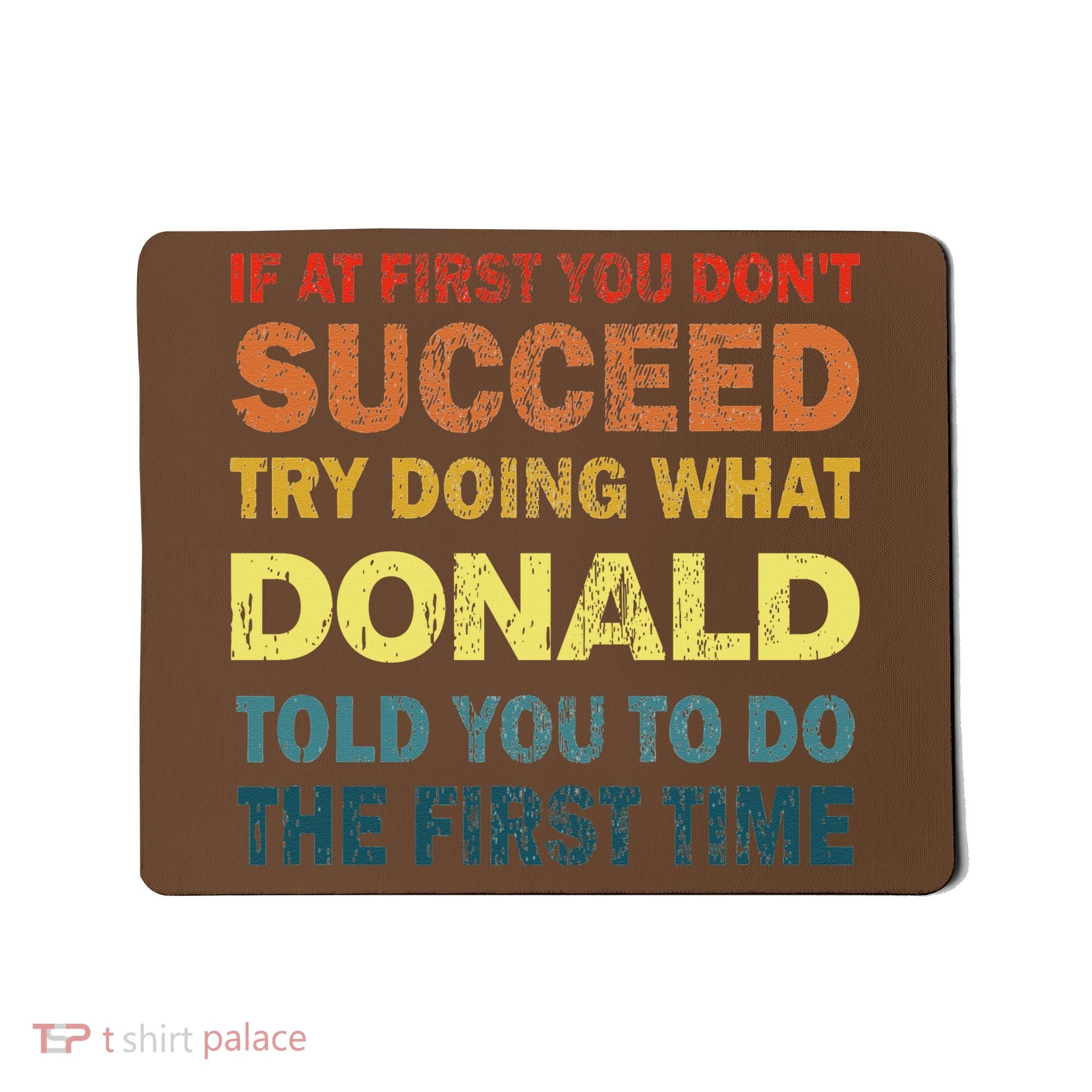 Funny If At First You Dont Succeed Try Doing What Donald Told You To Do Mousepad