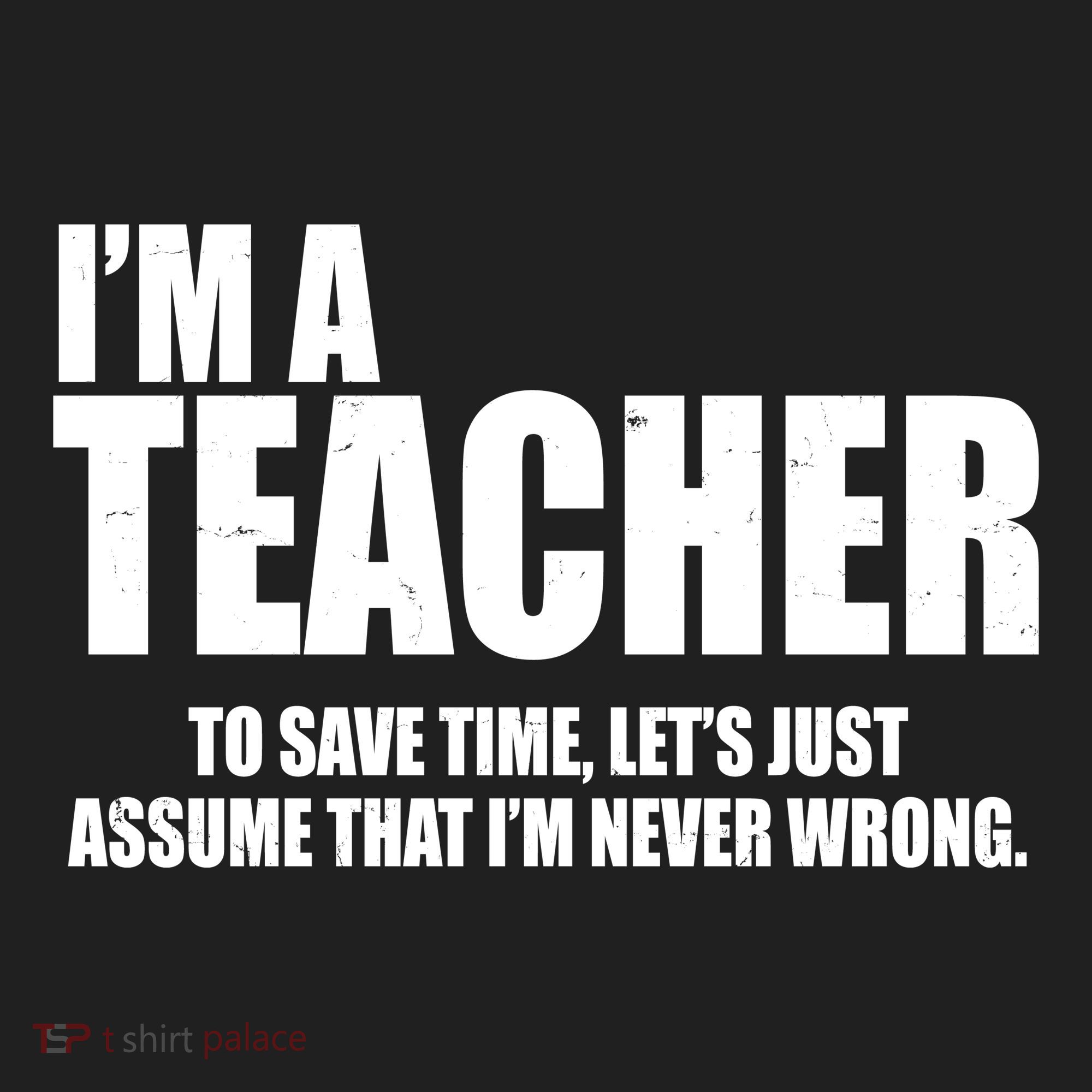 Funny Im A Teacher To Save Time Lets Just Assume That Im Never Wrong Women's Sweatshirt