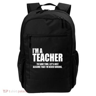 Funny Im A Teacher To Save Time Lets Just Assume That Im Never Wrong Backpack