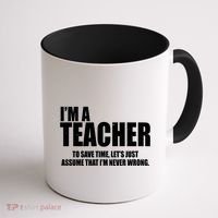 Funny Im A Teacher To Save Time Lets Just Assume That Im Never Wrong Coffee Mug thumb 1