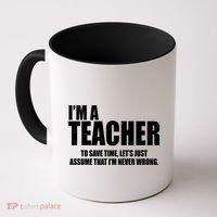 Funny Im A Teacher To Save Time Lets Just Assume That Im Never Wrong Coffee Mug thumb 0
