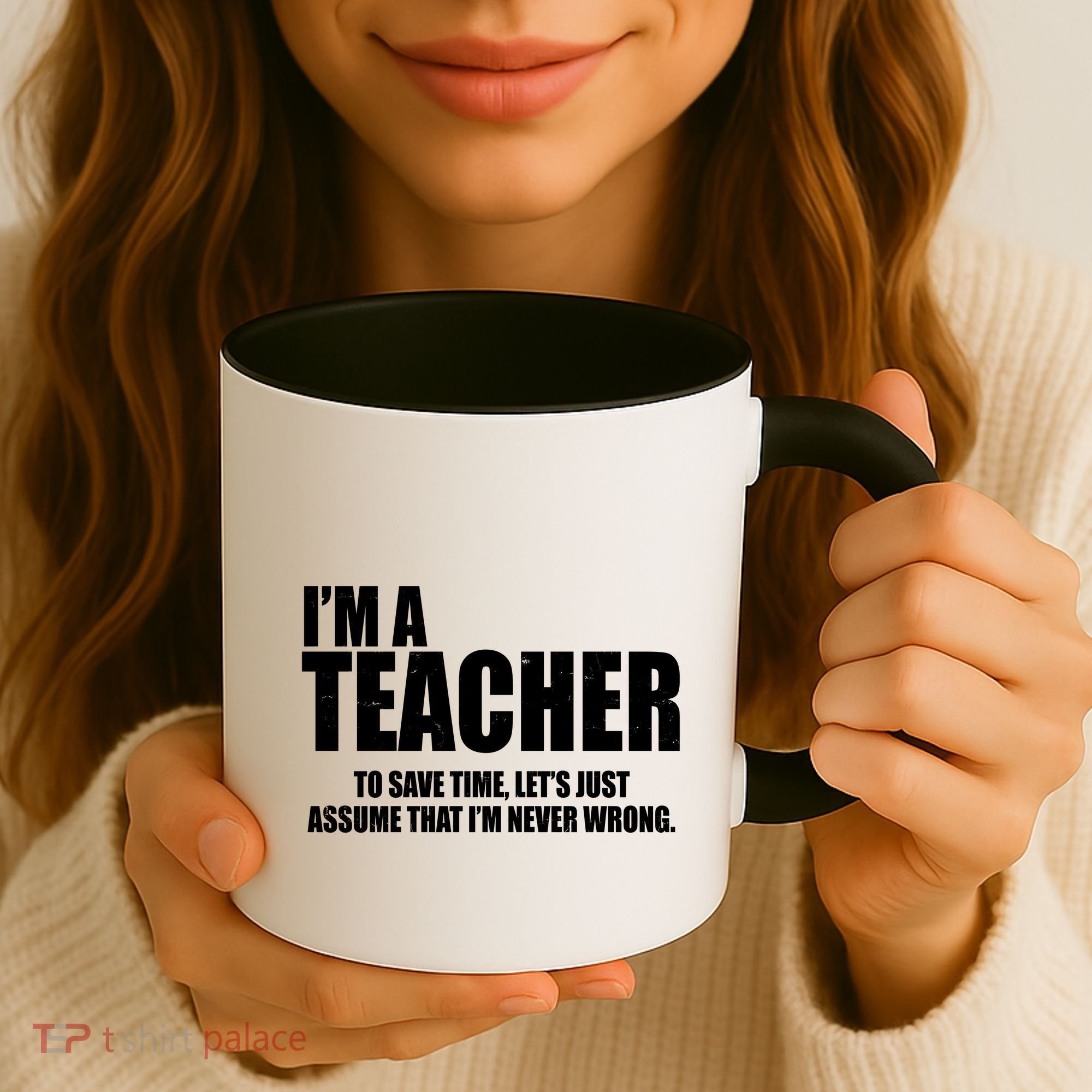 Funny Im A Teacher To Save Time Lets Just Assume That Im Never Wrong Coffee Mug