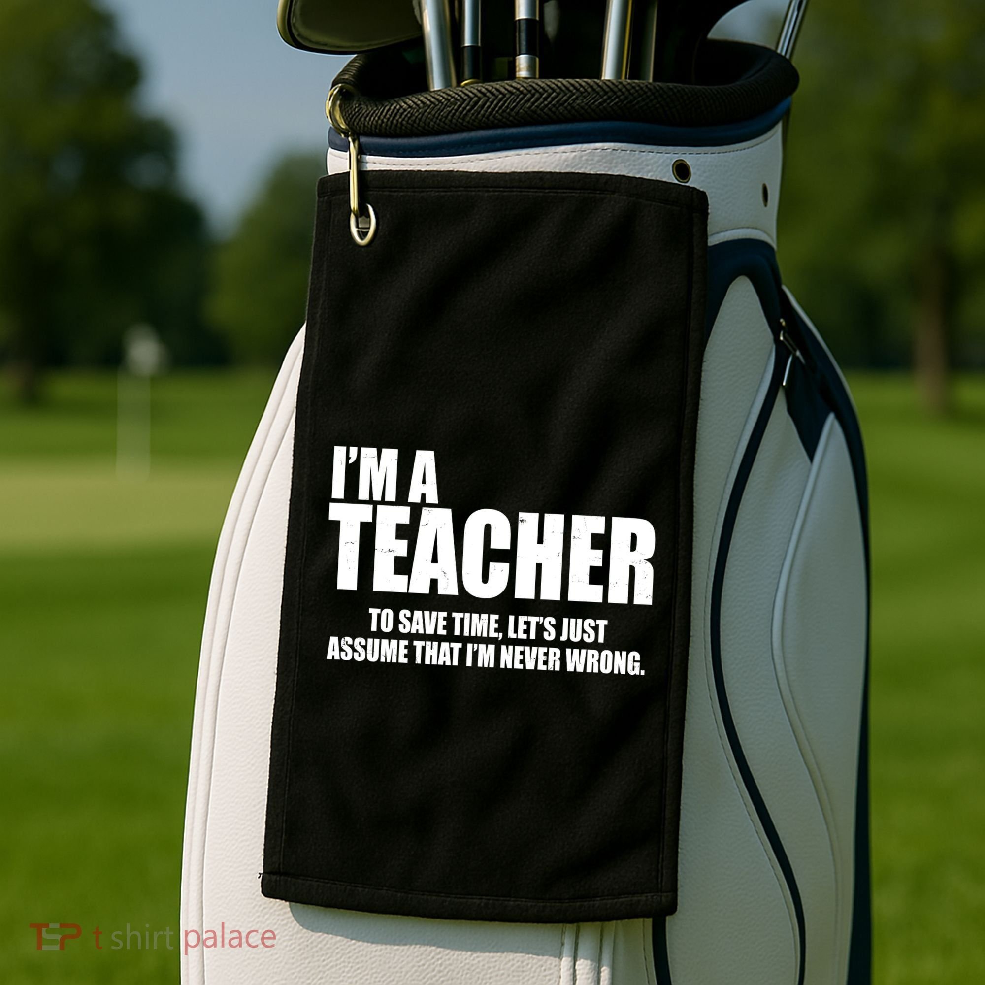 Funny Im A Teacher To Save Time Lets Just Assume That Im Never Wrong Golf Towel