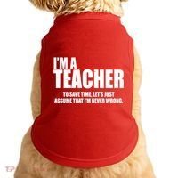 Funny Im A Teacher To Save Time Lets Just Assume That Im Never Wrong Doggie Tank thumb 0