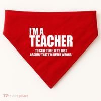 Funny Im A Teacher To Save Time Lets Just Assume That Im Never Wrong USA-Made Doggie Bandana thumb 0