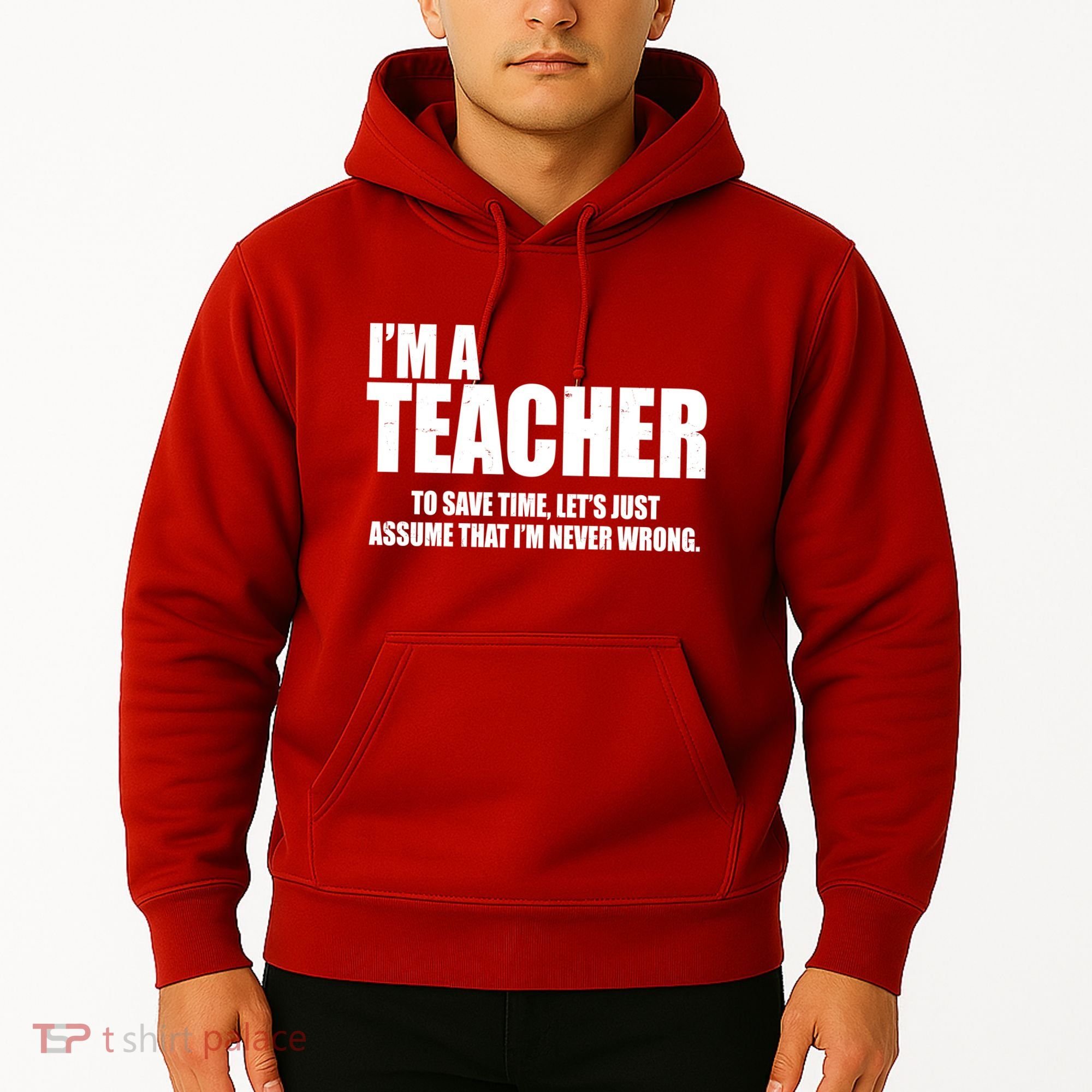 Funny Im A Teacher To Save Time Lets Just Assume That Im Never Wrong Hoodie