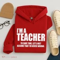 Funny Im A Teacher To Save Time Lets Just Assume That Im Never Wrong Hoodie thumb 4