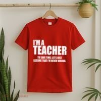 Funny Im A Teacher To Save Time Lets Just Assume That Im Never Wrong T-Shirt thumb 2