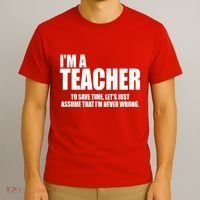 Funny Im A Teacher To Save Time Lets Just Assume That Im Never Wrong T-Shirt thumb 3