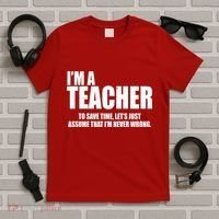 Funny Im A Teacher To Save Time Lets Just Assume That Im Never Wrong T-Shirt thumb 5