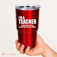 Funny Im A Teacher To Save Time Lets Just Assume That Im Never Wrong Tumbler thumb 2