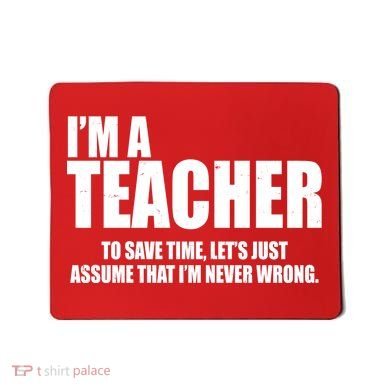 Funny Im A Teacher To Save Time Lets Just Assume That Im Never Wrong Mousepad