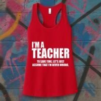 Funny Im A Teacher To Save Time Lets Just Assume That Im Never Wrong Women's Tank Top thumb 3