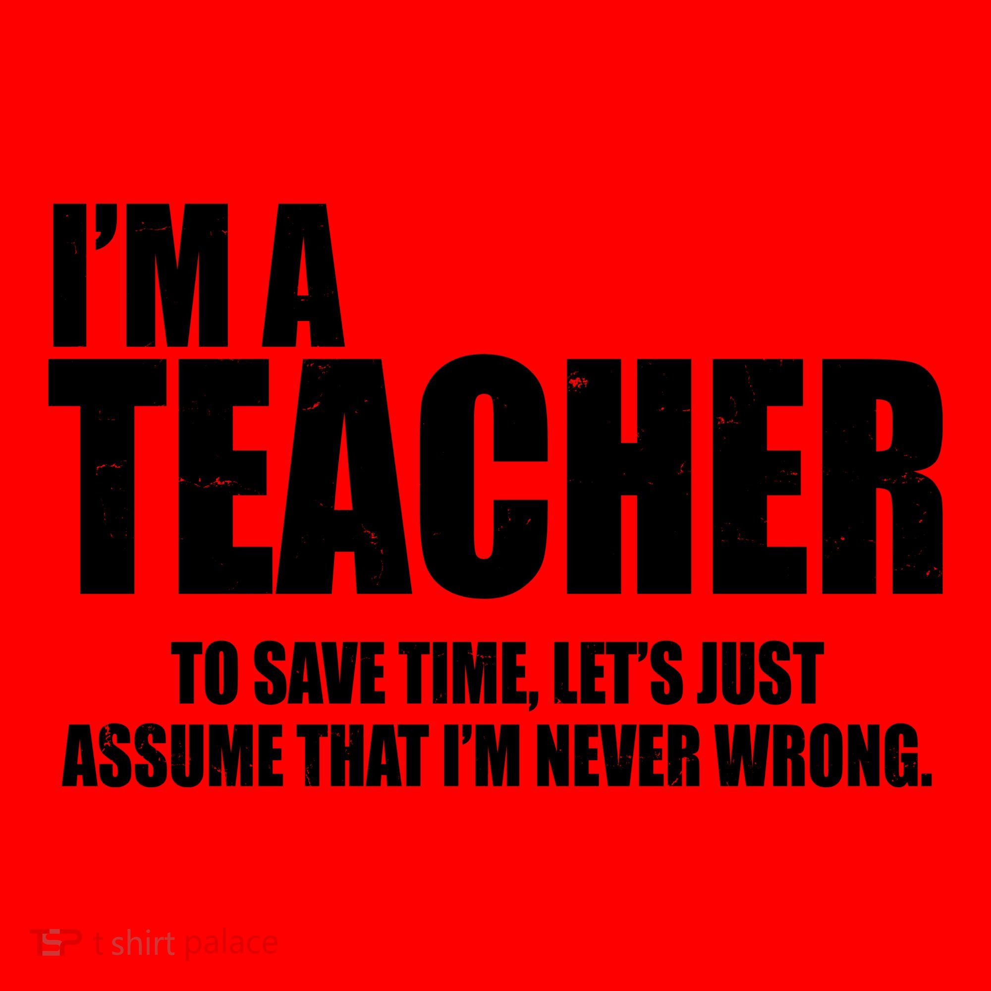 Funny Im A Teacher To Save Time Lets Just Assume That Im Never Wrong Santa Hat