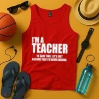 Funny Im A Teacher To Save Time Lets Just Assume That Im Never Wrong Tank Top thumb 4
