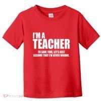 Funny Im A Teacher To Save Time Lets Just Assume That Im Never Wrong Toddler T-Shirt thumb 0