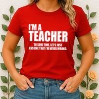 Funny Im A Teacher To Save Time Lets Just Assume That Im Never Wrong Women's T-Shirt thumb 2