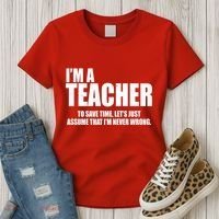 Funny Im A Teacher To Save Time Lets Just Assume That Im Never Wrong Women's T-Shirt thumb 3