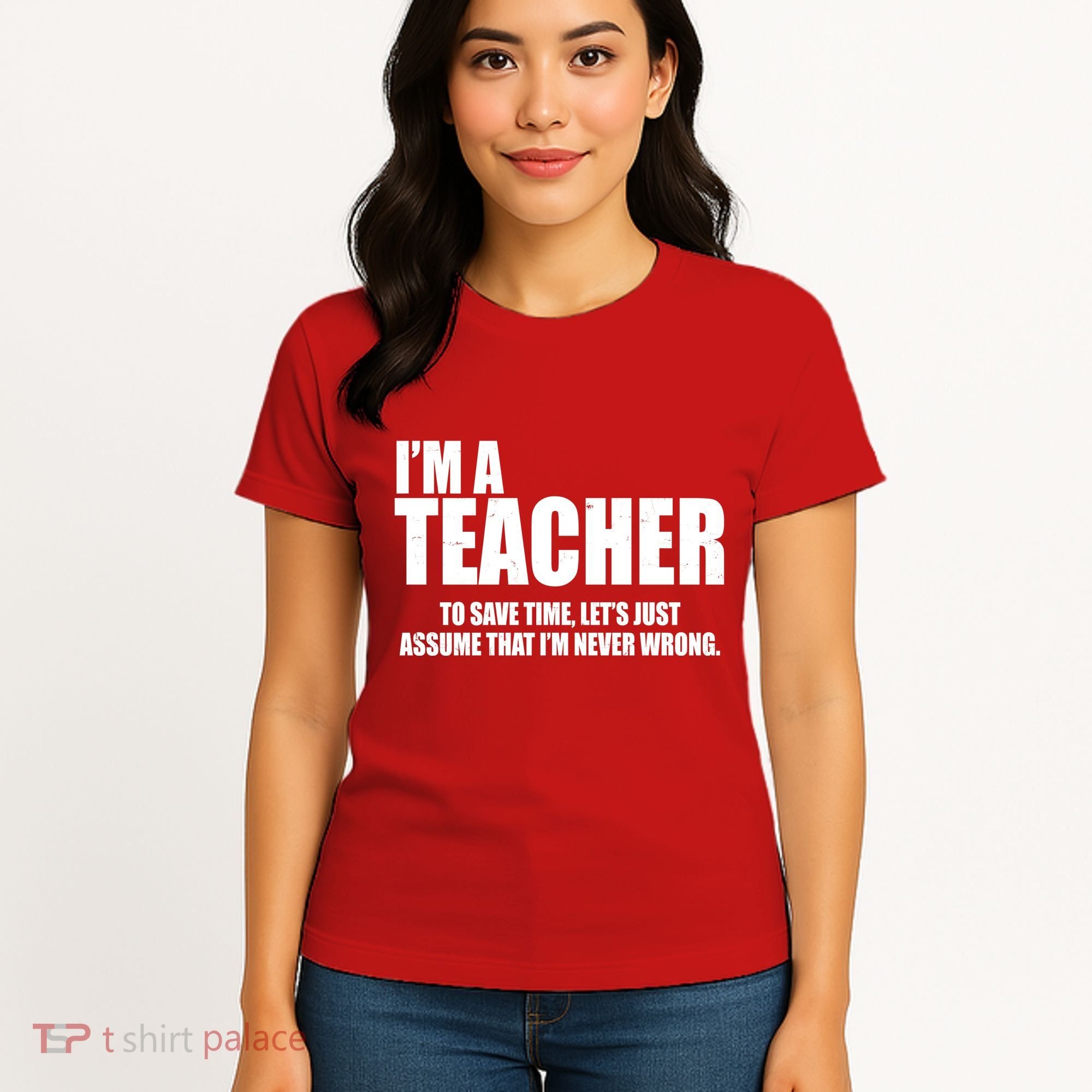 Funny Im A Teacher To Save Time Lets Just Assume That Im Never Wrong Women's T-Shirt
